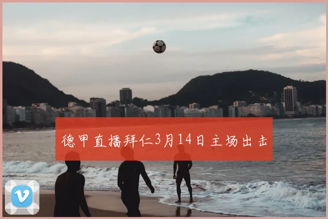 德甲直播拜仁3月14日主场出击