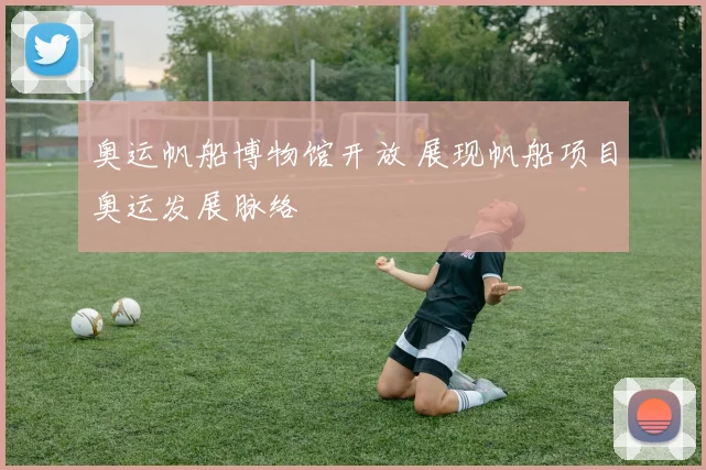 奥运帆船博物馆开放 展现帆船项目奥运发展脉络
