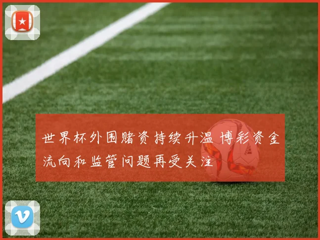 世界杯外围赌资持续升温 博彩资金流向和监管问题再受关注