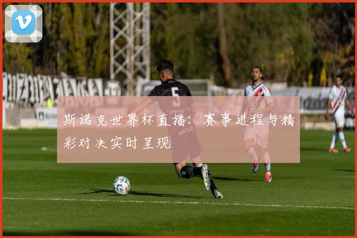斯诺克世界杯直播:赛事进程与精彩对决实时呈现